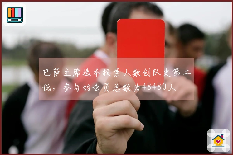 巴萨主席选举投票人数创队史第二低，参与的会员总数为48480人